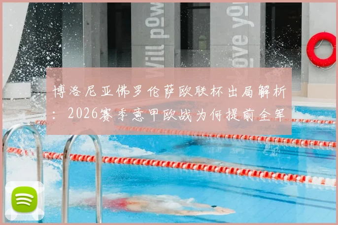 博洛尼亚佛罗伦萨欧联杯出局解析：2026赛季意甲欧战为何提前全军覆没，深层次原因与未来展望